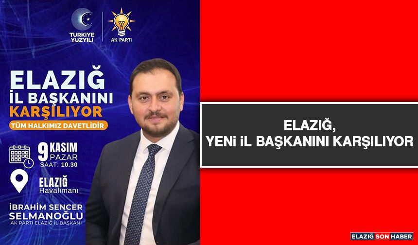 Elazığ, Yeni İl Başkanını Karşılıyor