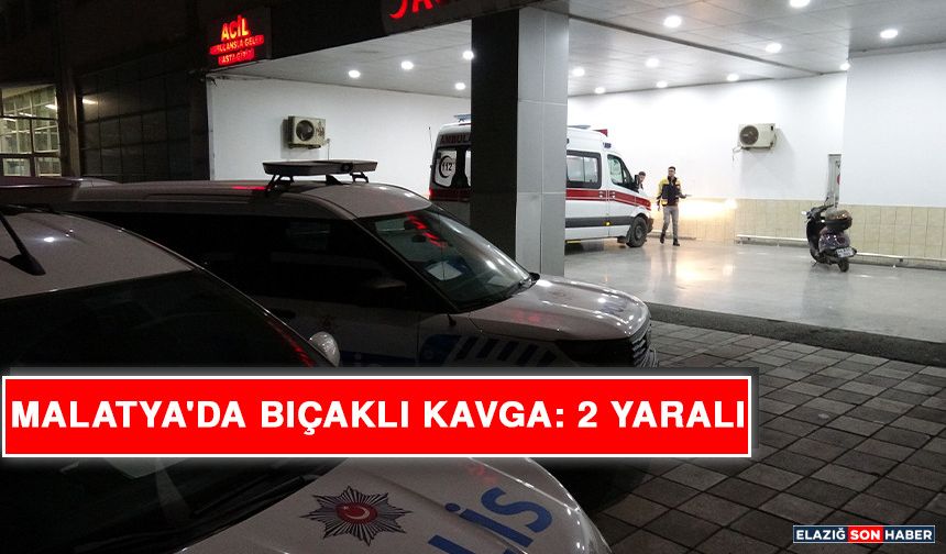 Malatya'da Bıçaklı Kavga: 2 Yaralı