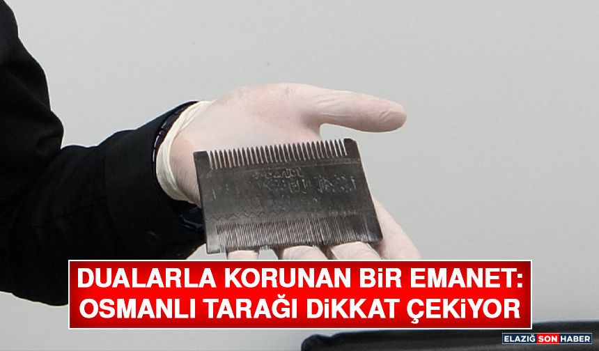 Dualarla Korunan Bir Emanet: Osmanlı Tarağı Dikkat Çekiyor