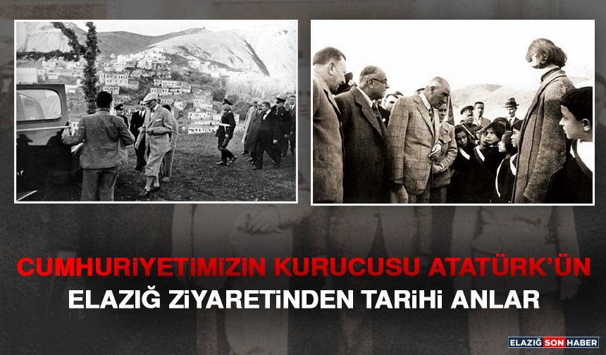 Cumhuriyetimizin Kurucusu Atatürk’ün Elazığ Ziyaretinden Tarihi Anlar