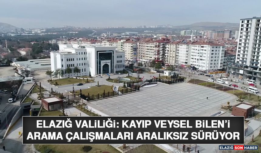 Elazığ Valiliği: Kayıp Veysel Bilen’i Arama Çalışmaları Aralıksız Sürüyor