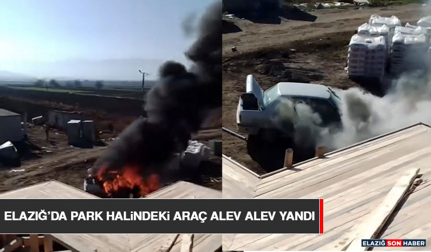 Elazığ’da Park Halindeki Araç Alev Alev Yandı