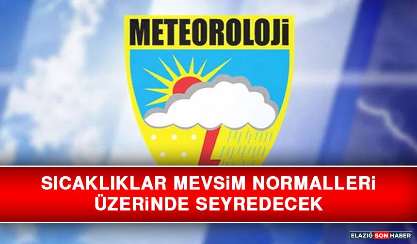 Sıcaklıklar Mevsim Normalleri Üzerinde Seyredecek