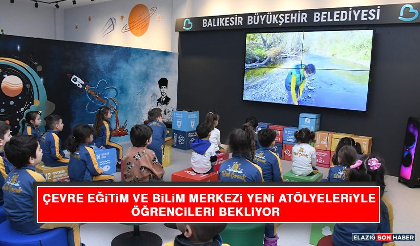 Çevre Eğitim Ve Bilim Merkezi Yeni Atölyeleriyle Öğrencileri Bekliyor