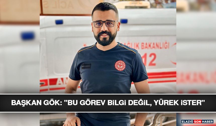 Başkan Gök: "Bu Görev Bilgi Değil, Yürek İster"