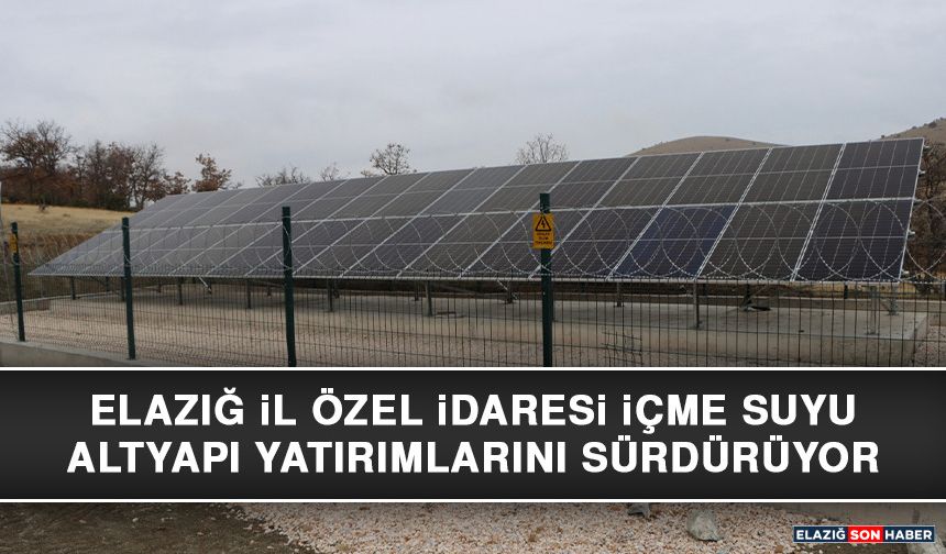 Elazığ İl Özel İdaresi İçme Suyu Altyapı Yatırımlarını Sürdürüyor