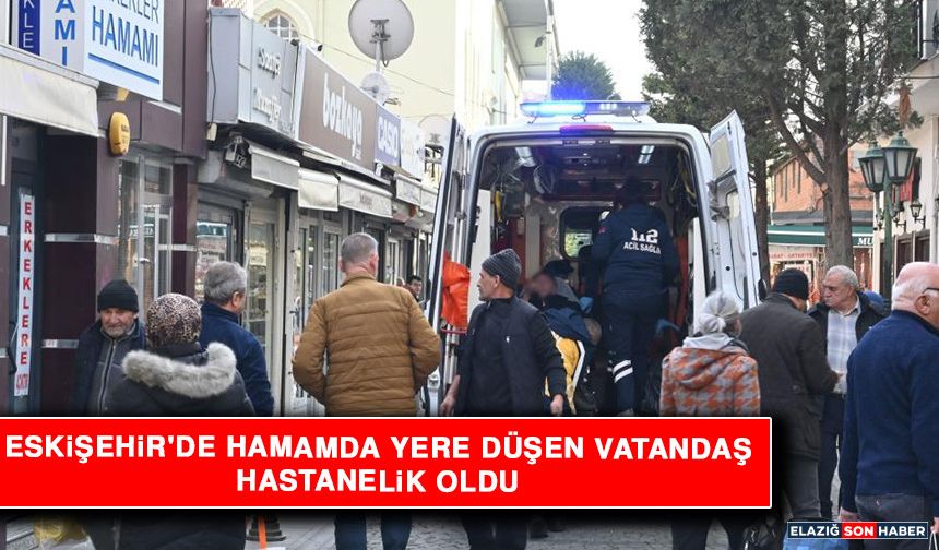 Eskişehir'de Hamamda Yere Düşen Vatandaş Hastanelik Oldu