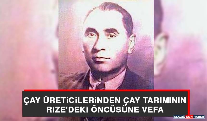 Çay Üreticilerinden Çay Tarımının Rize'deki Öncüsüne Vefa