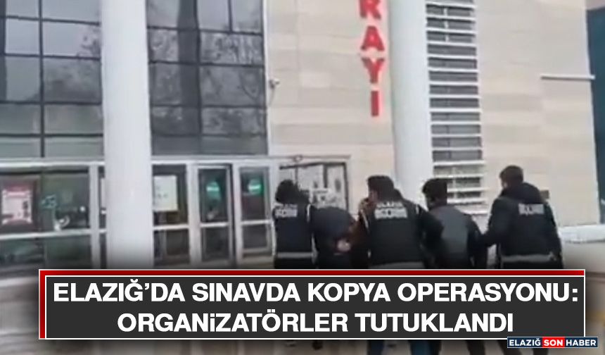 Elazığ’da Sınavda Kopya Operasyonu: Organizatörler Tutuklandı