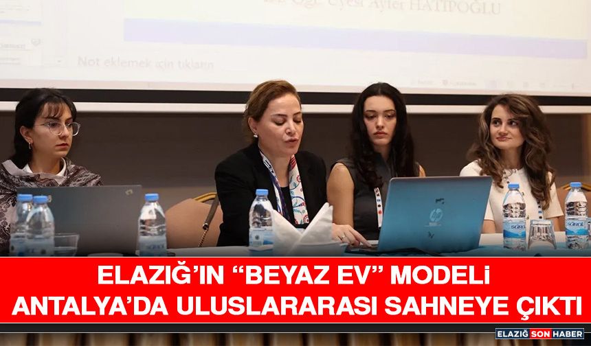 Elazığ’ın “Beyaz Ev” Modeli Antalya’da Uluslararası Sahneye Çıktı