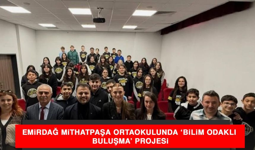 Emirdağ Mithatpaşa Ortaokulunda ‘Bilim Odaklı Buluşma’ Projesi