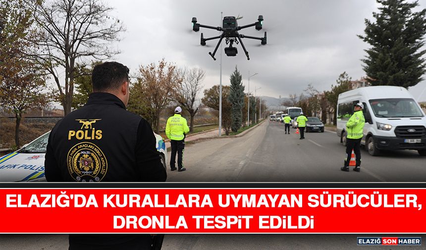 Elazığ'da Kurallara Uymayan Sürücüler, Dronla Tespit Edildi