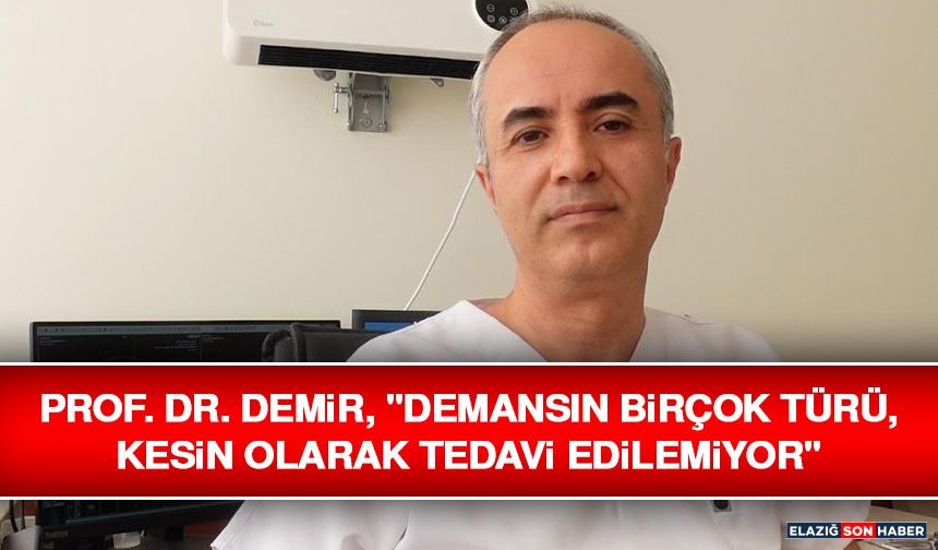 Prof. Dr. Demir, "Demansın Birçok Türü, Kesin Olarak Tedavi Edilemiyor"