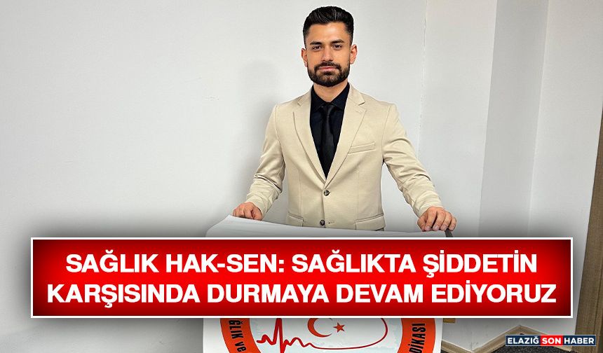 Sağlık Hak-Sen: Sağlıkta Şiddetin Karşısında Durmaya Devam Ediyoruz