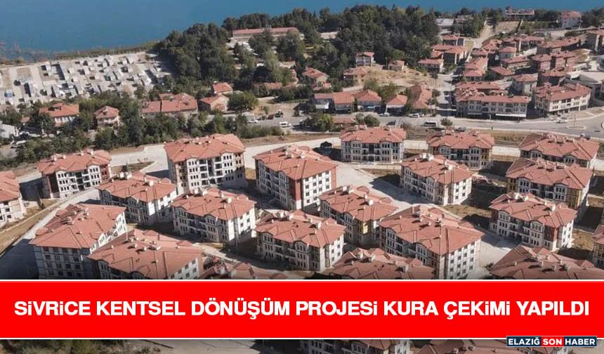 Sivrice Kentsel Dönüşüm Projesi Kura Çekimi Yapıldı