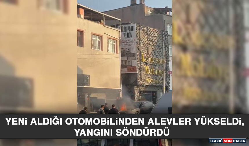 Yeni Aldığı Otomobilinden Alevler Yükseldi, Yangını Söndürdü