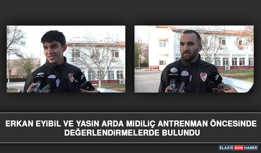 Erkan Eyibil ve Yasin Arda Midiliç Antrenman Öncesinde Değerlendirmelerde Bulundu