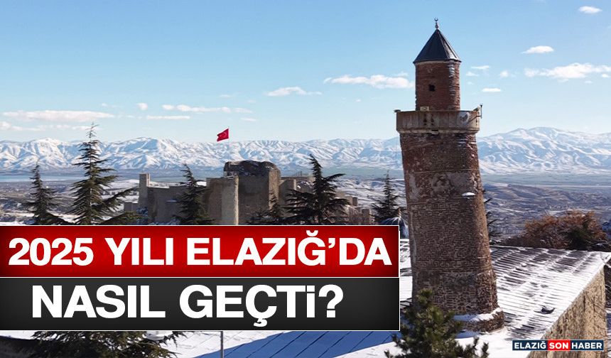 2025 Yılı Elazığ’da Nasıl Geçti?