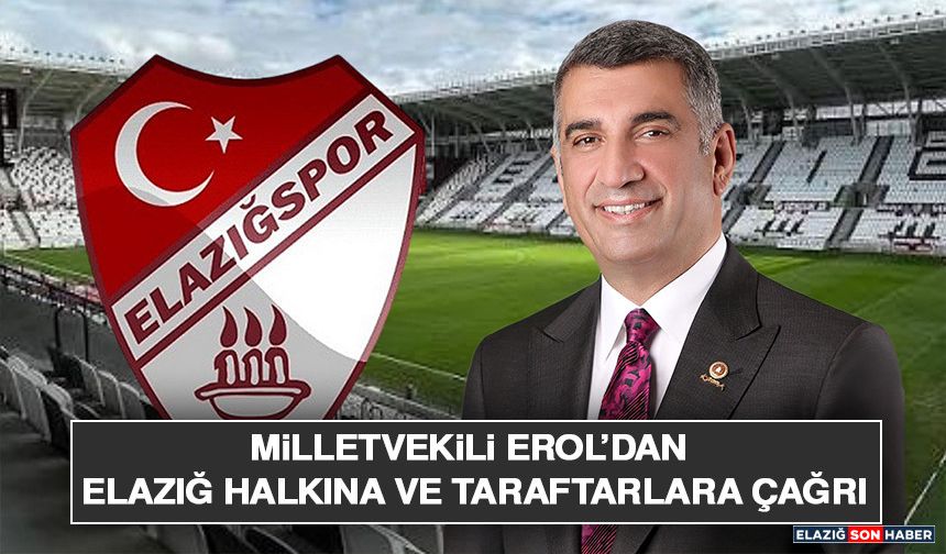 Milletvekili Erol’dan Elazığ Halkına ve Taraftarlara Çağrı