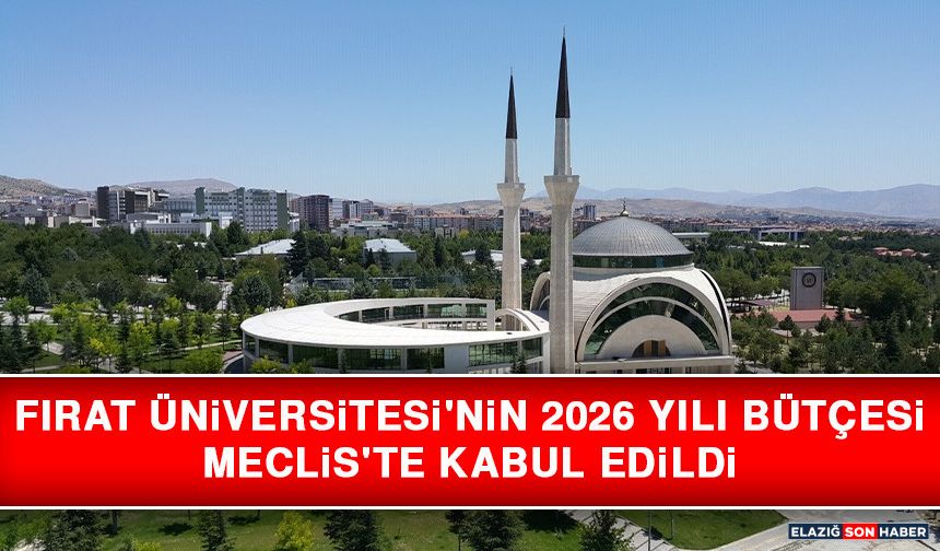 Fırat Üniversitesi'nin 2026 Yılı Bütçesi Meclis'te Kabul Edildi