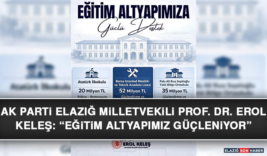 AK Parti Elazığ Milletvekili Prof. Dr. Erol Keleş: “Eğitim Altyapımız Güçleniyor”