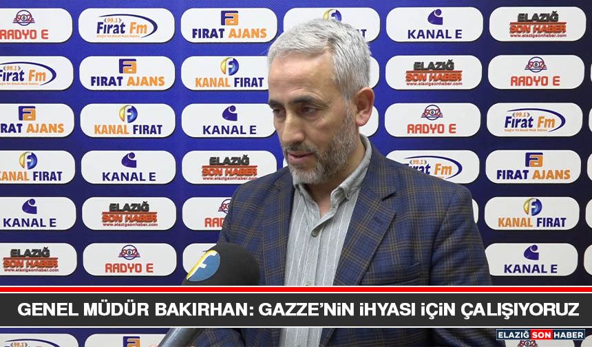 Genel Müdür Bakırhan: Gazze’nin İhyası İçin Çalışıyoruz