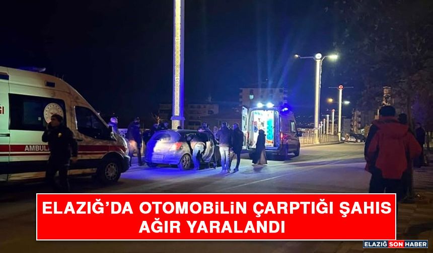 Elazığ’da Otomobilin Çarptığı Şahıs Ağır Yaralandı