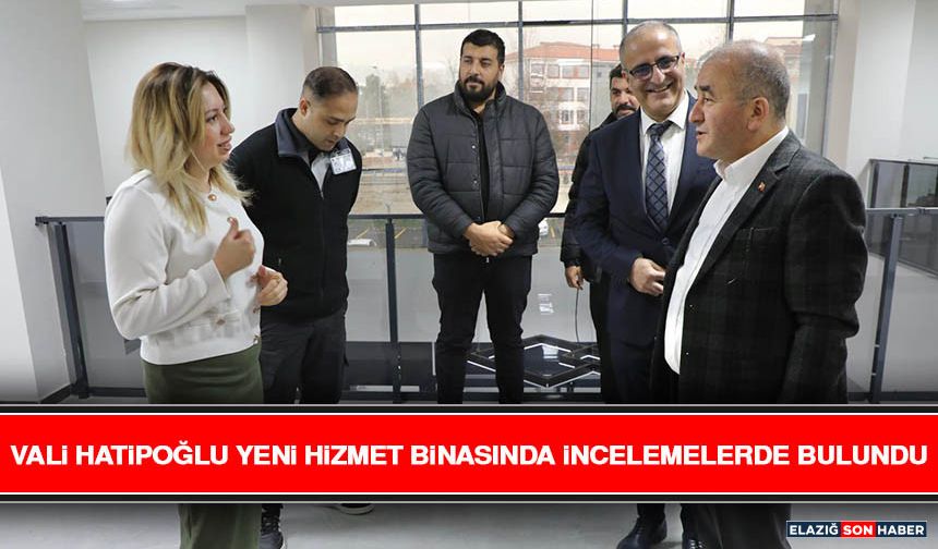 Vali Hatipoğlu Yeni Hizmet Binasında İncelemelerde Bulundu