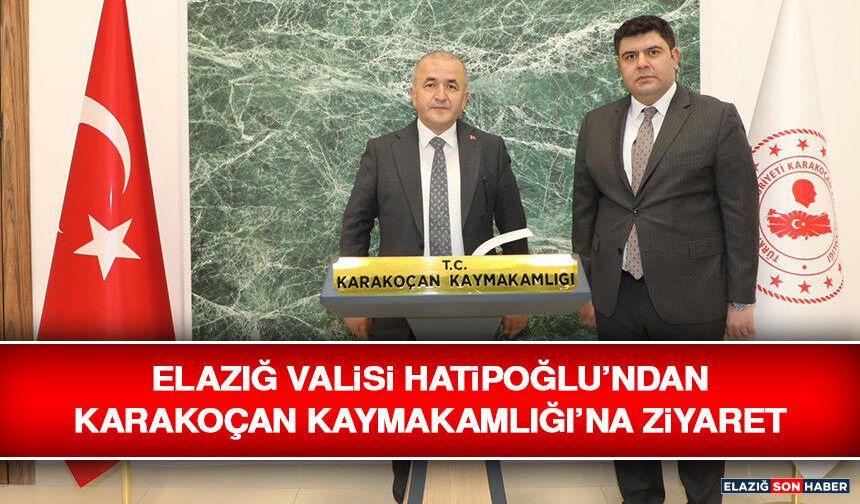 Elazığ Valisi Hatipoğlu’ndan Karakoçan Kaymakamlığı’na Ziyaret