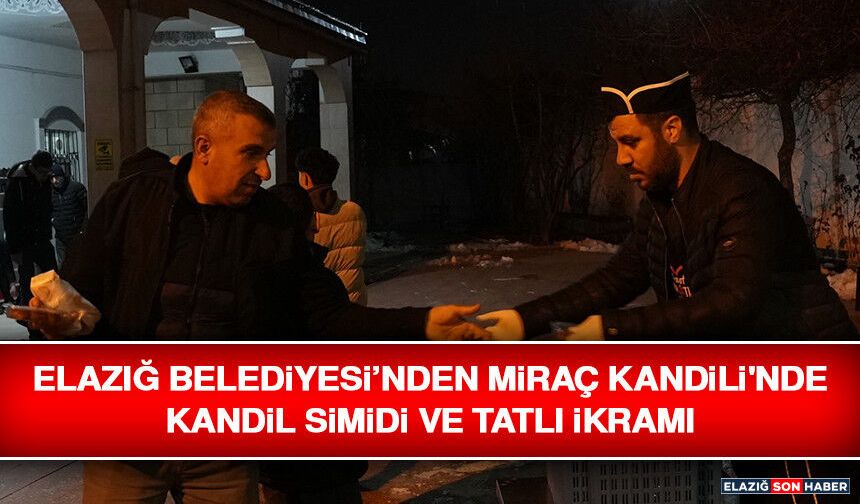 Elazığ Belediyesi’nden Miraç Kandili'nde Kandil Simidi ve Tatlı İkramı
