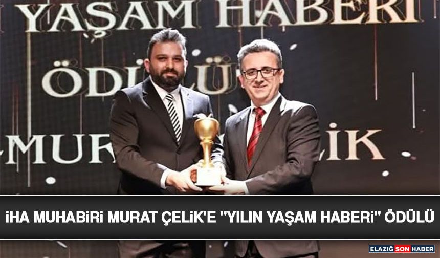 İha Muhabiri Murat Çelik'e "Yılın Yaşam Haberi" Ödülü