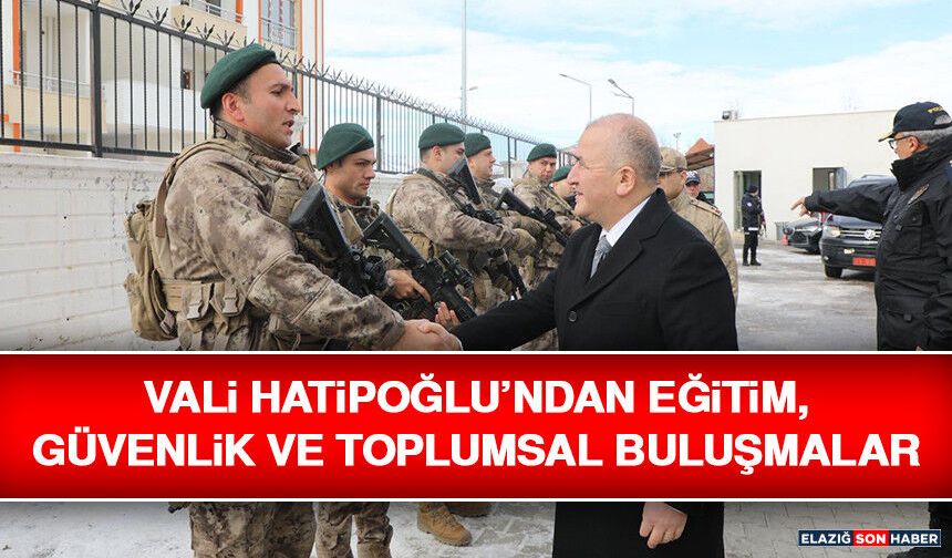 Vali Hatipoğlu’ndan Eğitim, Güvenlik ve Toplumsal Buluşmalar