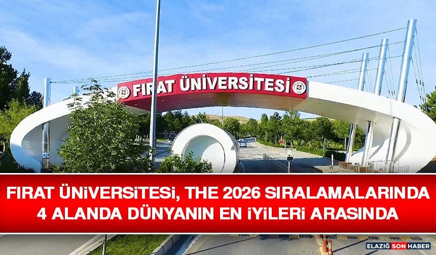 Fırat Üniversitesi, THE 2026 Sıralamalarında 4 Alanda Dünyanın En İyileri Arasında