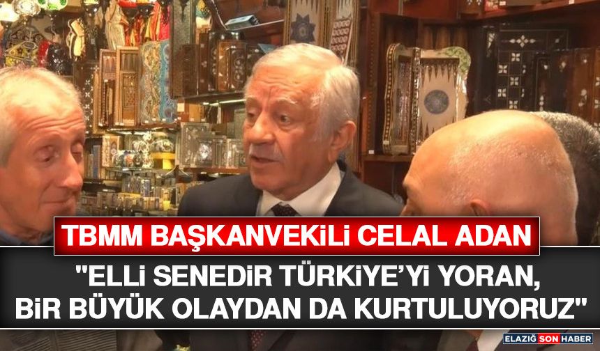 TBMM Başkanvekili Celal Adan: "Elli Senedir Türkiye’yi Yoran, Bir Büyük Olaydan Da Kurtuluyoruz"