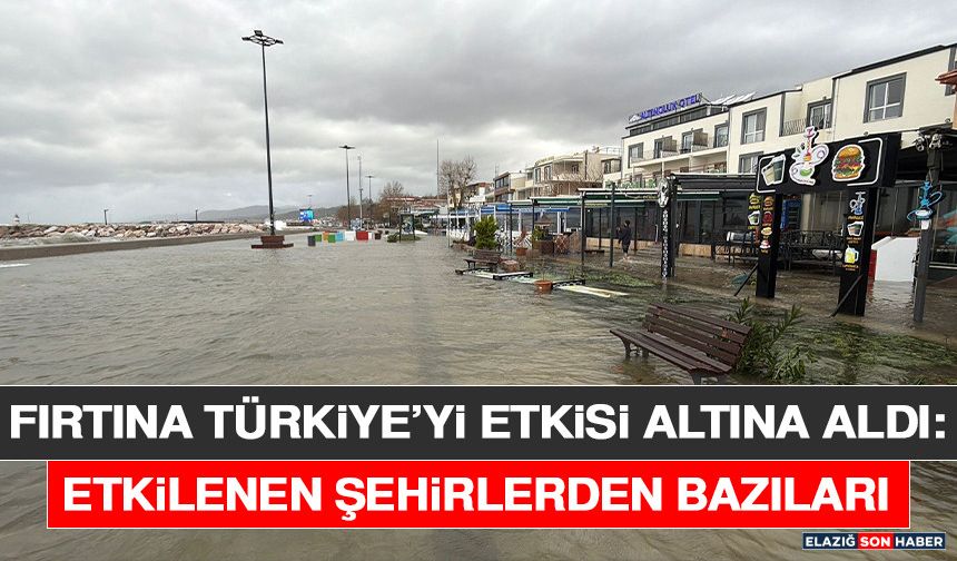 Fırtına Türkiye’yi Etkisi Altına Aldı: Etkilenen Şehirlerden Bazıları