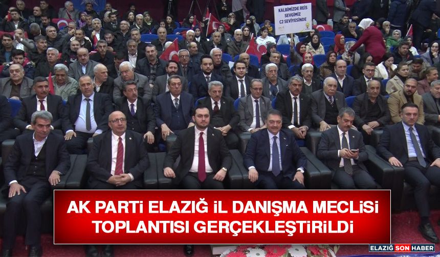 AK Parti Elazığ İl Danışma Meclisi Toplantısı Gerçekleştirildi