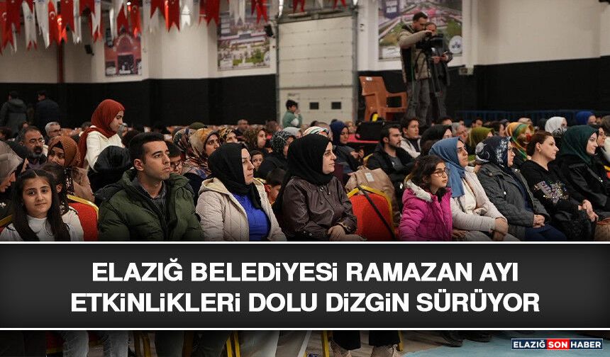Elazığ Belediyesi Ramazan Ayı Etkinlikleri Dolu Dizgin Sürüyor