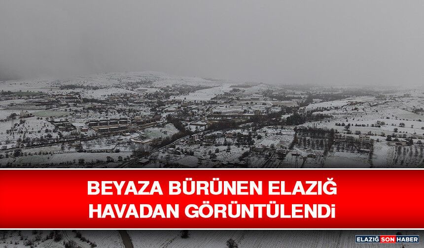 Beyaza Bürünen Elazığ Havadan Görüntülendi