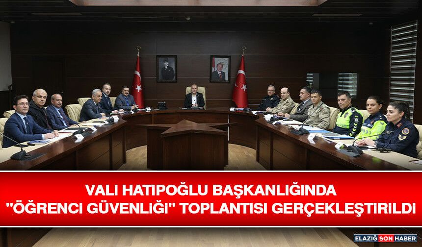 Vali Hatipoğlu Başkanlığında "Öğrenci Güvenliği" Toplantısı Gerçekleştirildi