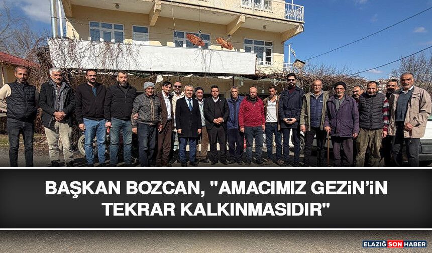 Başkan Bozcan, "Amacımız Gezin’in Tekrar Kalkınmasıdır"