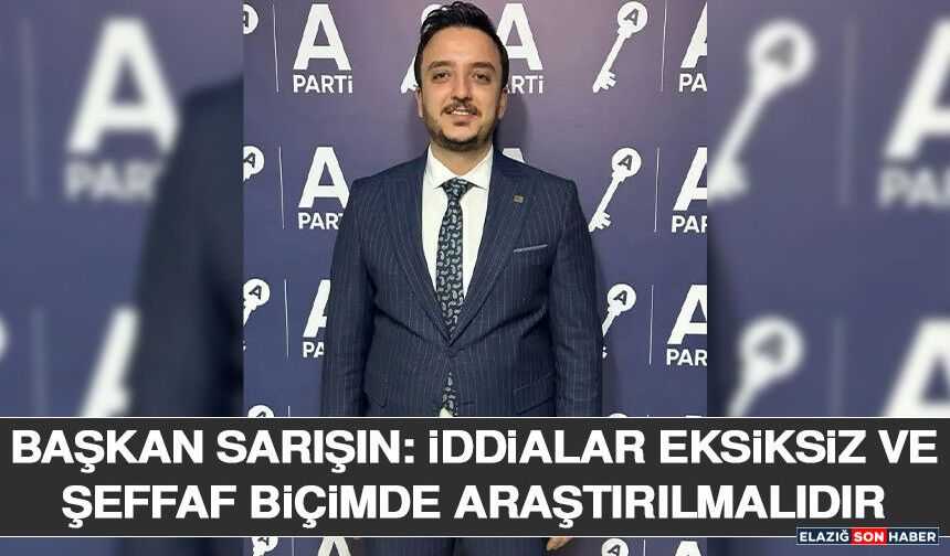 Başkan Sarışın: İddialar Eksiksiz ve Şeffaf Biçimde Araştırılmalıdır