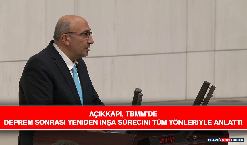 AK Parti Milletvekili Ejder Açıkkapı, TBMM’de Deprem Sonrası Yeniden İnşa Sürecini Tüm Yönleriyle Anlattı