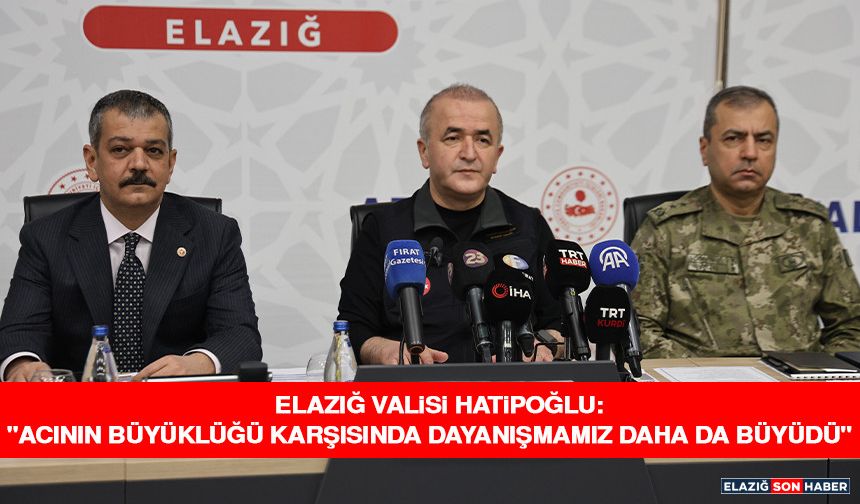 Elazığ Valisi Hatipoğlu: "Acının Büyüklüğü Karşısında Dayanışmamız Daha Da Büyüdü"