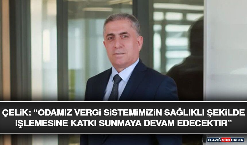 Çelik: “Odamız Vergi Sistemimizin Sağlıklı Şekilde İşlemesine Katkı Sunmaya Devam Edecektir”