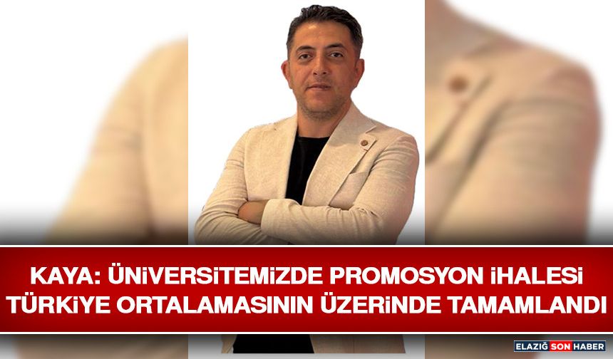 Kaya: Üniversitemizde Promosyon İhalesi Türkiye Ortalamasının Üzerinde Tamamlandı