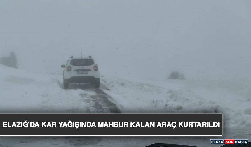 Elazığ'da Kar Yağışında Mahsur Kalan Araç Kurtarıldı