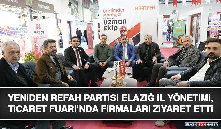 Yeniden Refah Partisi Elazığ İl Yönetimi, Ticaret Fuarı’nda Firmaları Ziyaret Etti