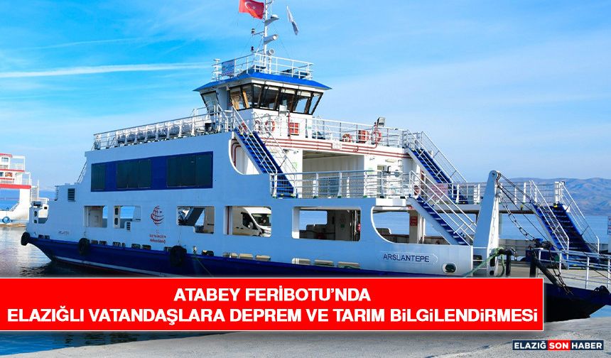 Atabey Feribotu’nda Elazığlı Vatandaşlara Deprem ve Tarım Bilgilendirmesi