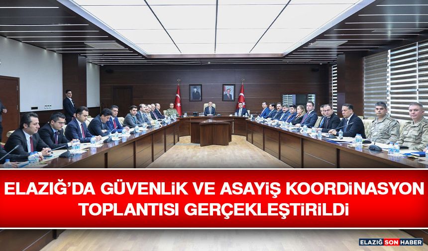 Elazığ’da Güvenlik ve Asayiş Koordinasyon Toplantısı Gerçekleştirildi