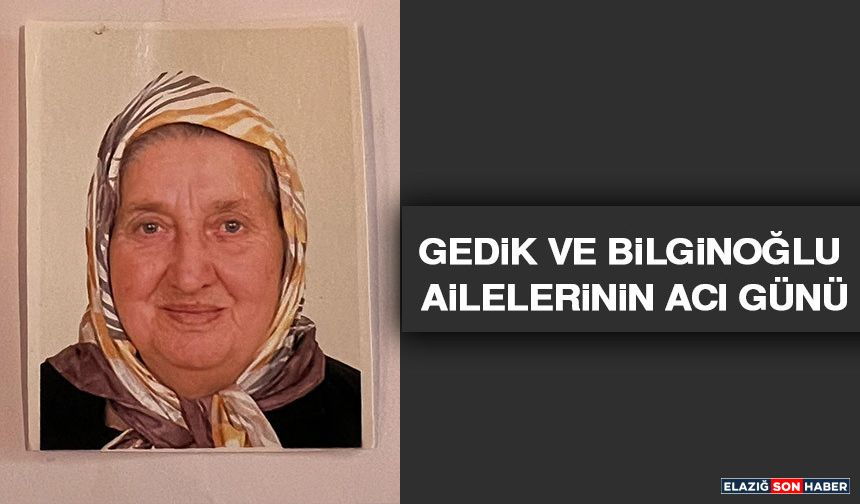 Gedik ve Bilginoğlu Ailelerinin Acı Günü